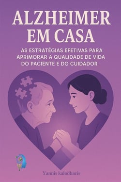 Alzheimer em Casa: As Estratégias Efetivas para Aprimorar a Qualidade de Vida do Paciente e do Cuidador - Psicologia na Vida