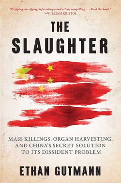 Slaughter - Mass Killings, Organ Harvesting, and China's Secret Solution to Its Dissident Problem