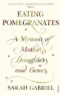 Eating Pomegranates - A Memoir of Mothers, Daughters and Genes