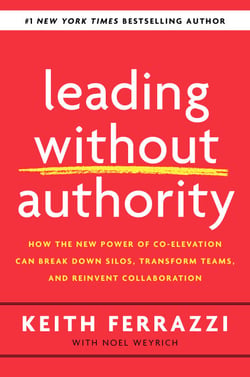 Leading Without Authority - How the New Power of Co-Elevation Can Break Down Silos, Transform Teams, and Reinvent Collaboration