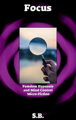 Focus - Femdom Hypnosis and Mind Control Micro-Fiction, #17