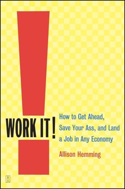Work It! - How to Get Ahead, Save Your Ass, and Land a Job in Any Economy