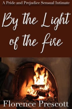 By the Light of a Fire: A Pride and Prejudice Sensual Intimate - In the Company of Mr. Darcy, #1
