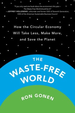 The Waste-Free World - How the Circular Economy Will Take Less, Make More, and Save the Planet