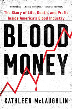 Blood Money - The Story of Life, Death, and Profit Inside America's Blood Industry