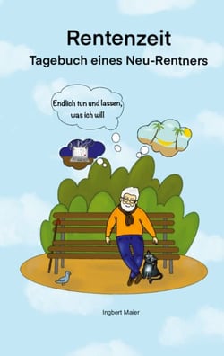 Rentenzeit - Endlich tun und lassen, was ich will! Tagebuch eines Neu-Rentners