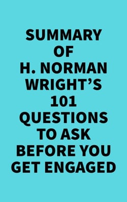 Summary of H. Norman Wright's 101 Questions to Ask Before You Get Engaged