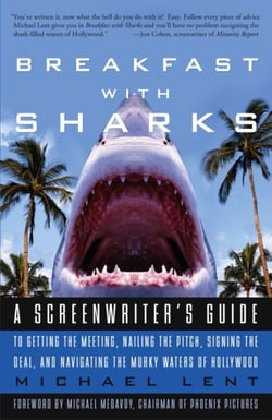 Breakfast with Sharks - A Screenwriter's Guide to Getting the Meeting, Nailing the Pitch, Signing the Deal, and Navigating the Murky Waters of Hollywood