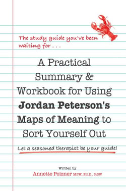 A Practical Summary &amp; Workbook for Using Jordan Peterson's Map of Meaning to Sort Yourself Out