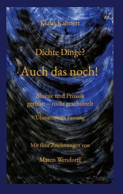 Dichte Dinge? Auch das noch! - Bluësie und Prosaik, gerührt - nicht geschüttelt. Überarbeitete Fassung
