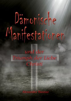 Dämonische Manifestationen - und der Triumph der Liebe Christi