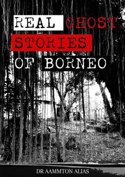 Real Ghost Stories of Borneo 1 - Real Ghost Stories of Borneo, #1
