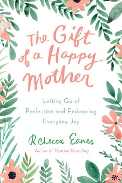 The Gift of a Happy Mother - Letting Go of Perfection and Embracing Everyday Joy