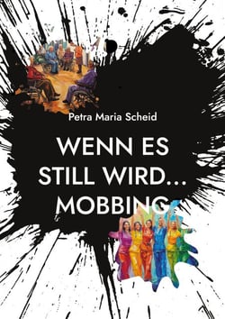 Wenn es still wird... Mobbing - Beobachtungen, Erfahrungen, Lösungsvorschläge
