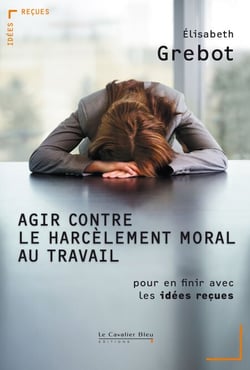 AGIR CONTRE LE HARCELEMENT MORAL AU TRAVAIL -PDF - pour en finir avec les idées reçues