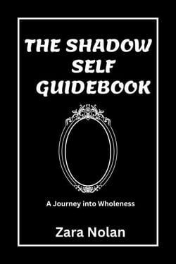 The Shadow Self Guidebook: A Journey Into Wholeness