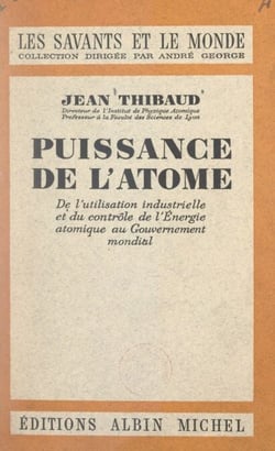 Puissance de l'atome - De l'utilisation industrielle et du contrôle de l'énergie atomique au gouvernement mondial