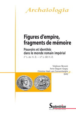 Figures d’empire, fragments de mémoire - Pouvoirs et identités dans le monde romain impérial (IIe s. av. n. è.–VIe s. de. n. è.)