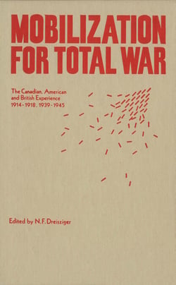 Mobilization for Total War - The Canadian, American and British Experience 1914-1918, 1939-1945