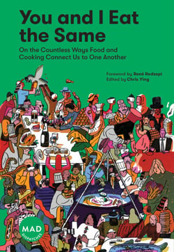 You and I Eat the Same - On the Countless Ways Food and Cooking Connect Us to One Another (MAD Dispatches, Volume 1)