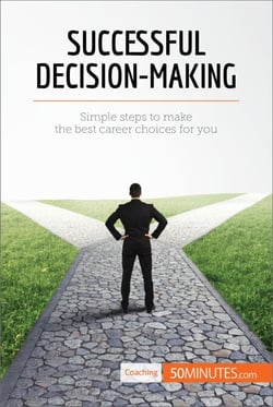 Successful Decision-Making - Simple steps to make the best career choices for you