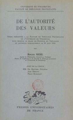 De l'autorité des valeurs - Thèse présentée à la Faculté de théologie protestante de l'Université de Strasbourg pour obtenir le grade de Docteur en théologie et soutenue publiquement le 30 juin 1956