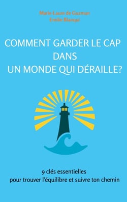 Comment garder le cap dans un monde qui déraille? - 9 clés essentielles pour trouver l'équilibre et suivre ton chemin