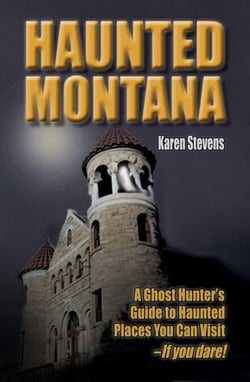 Haunted Montana - A Ghost Hunter's Guide to Haunted Places You Can Visit - IF YOU DARE!
