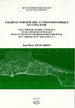 L’habitat fortifié pré- et protohistorique en Côte-d’Or - Les camps de Myard à Vitteaux et du Châtelet d’Étaules dans le contexte archéologique régional (du Ve millénaire au IVe siècle avant J.-C.)