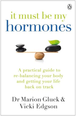 It Must Be My Hormones - A Practical Guide to Re-balancing your Body and Getting your Life Back on Track