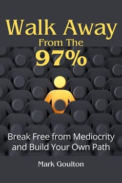 Walk Away From The 97% : Break Free From Mediocrity And Build Your Own Path
