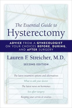 The Essential Guide to Hysterectomy - Advice from a Gynecologist on Your Choices Before, During, and After Surgery