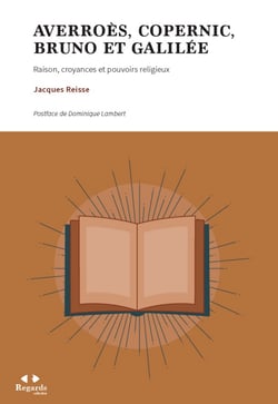 Averroès, Copernic, Bruno et Galilée - Raison, croyances et pouvoirs religieux