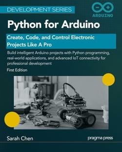 Python for Arduino: Create, Code, and Control Electronic Projects Like A Pro - Development Series