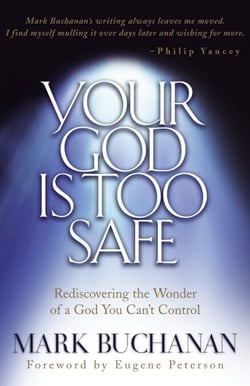 Your God is Too Safe - Rediscovering the Wonder of a God You Can't Control