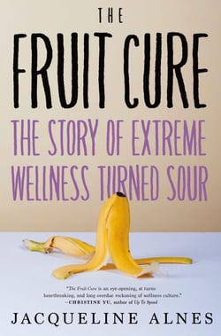 The Fruit Cure - The Story of Extreme Wellness Turned Sour