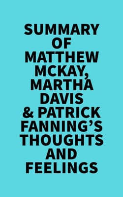 Summary of Matthew McKay, Martha Davis &amp; Patrick Fanning's Thoughts and Feelings