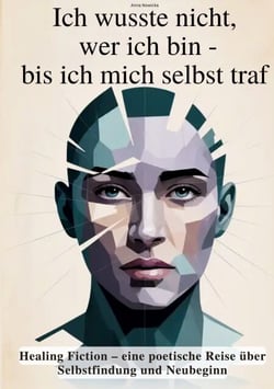 Ich wusste nicht wer ich bin bis ich mich selbst traf - Healing Fiction eine poetische Reise über Selbstfindung und Neubeginn
