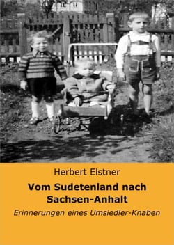 Vom Sudetenland nach Sachsen-Anhalt - Erinnerungen eines Umsiedler-Knaben