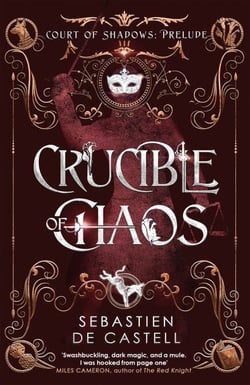 Crucible of Chaos - A Novel of the Court of Shadows by the author of the Greatcoats series and The Malevolent Seven
