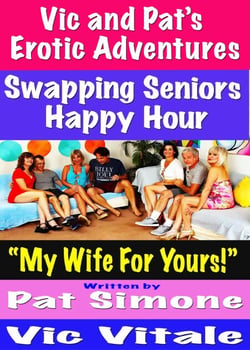 Vic and Pat’s   Erotic Adventures    Swapping Seniors Happy Hour “My Wife For Yours!”