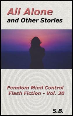 All Alone and Other Stories - Femdom Mind Control Flash Fiction, #30