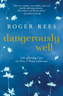 Dangerously Well - Life-affirming care at the Chris O'Brien Lifehouse