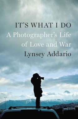 It's What I Do - A Photographer's Life of Love and War