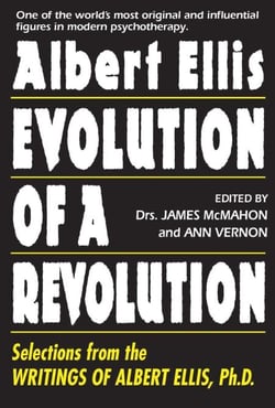 Albert Ellis: Evolution of a Revolution - Selections from the Writings of Albert Ellis, Ph.D.