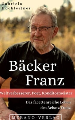 Bäcker Franz - Weltverbesserer, Poet, Konditormeister - Das facettenreiche Leben des Achatz Franz