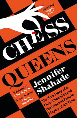 Chess Queens - The True Story of a Chess Champion and the Greatest Female Players of All Time