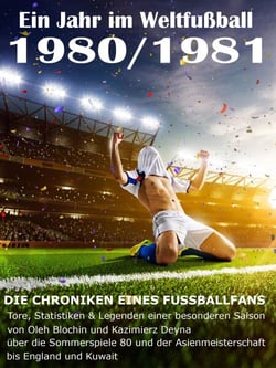 Ein Jahr im Weltfußball 1980 / 1981 - Tore, Statistiken &amp; Legenden einer Fußball-Saison im Weltfußball