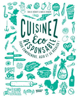 Cuisinez éco-responsable - Pour comprendre, agir et se régaler !