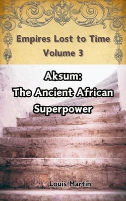 Aksum: The Ancient African Superpower - Empires Lost to Time, #3